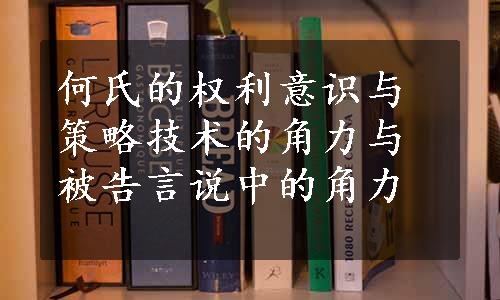 何氏的权利意识与策略技术的角力与被告言说中的角力