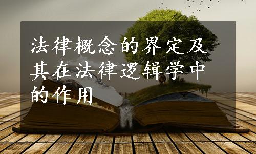 法律概念的界定及其在法律逻辑学中的作用