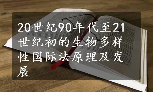 20世纪90年代至21世纪初的生物多样性国际法原理及发展