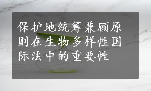 保护地统筹兼顾原则在生物多样性国际法中的重要性