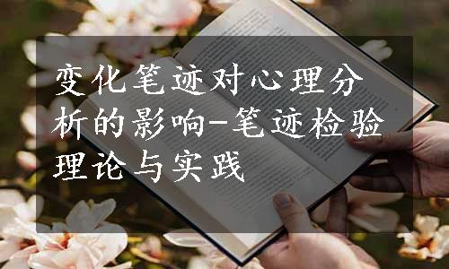 变化笔迹对心理分析的影响-笔迹检验理论与实践