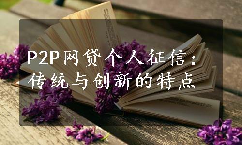 P2P网贷个人征信：传统与创新的特点