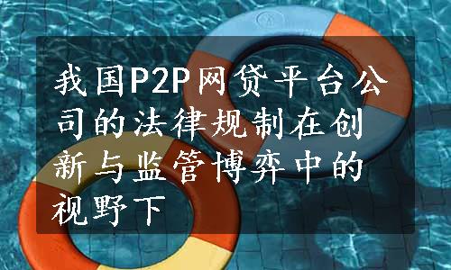 我国P2P网贷平台公司的法律规制在创新与监管博弈中的视野下