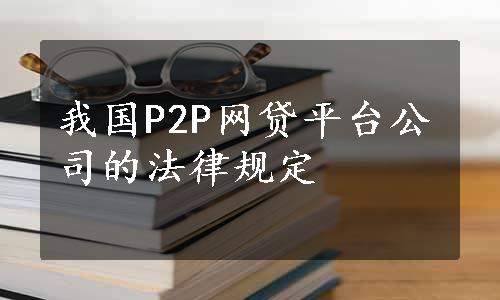 我国P2P网贷平台公司的法律规定