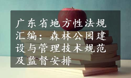 广东省地方性法规汇编：森林公园建设与管理技术规范及监督安排