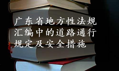 广东省地方性法规汇编中的道路通行规定及安全措施