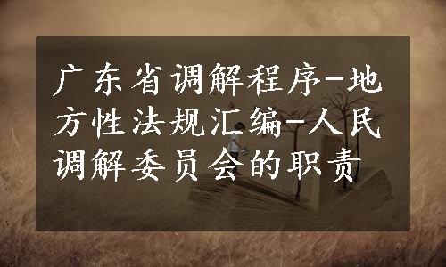 广东省调解程序-地方性法规汇编-人民调解委员会的职责