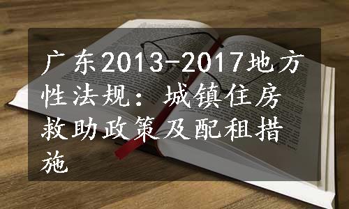 广东2013-2017地方性法规：城镇住房救助政策及配租措施