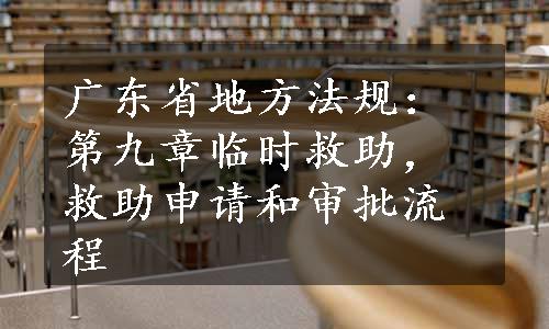 广东省地方法规：第九章临时救助，救助申请和审批流程