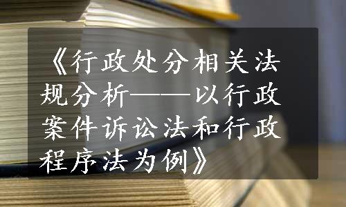 《行政处分相关法规分析——以行政案件诉讼法和行政程序法为例》