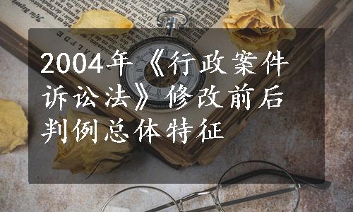 2004年《行政案件诉讼法》修改前后判例总体特征