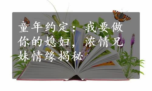 童年约定：我要做你的媳妇，浓情兄妹情缘揭秘