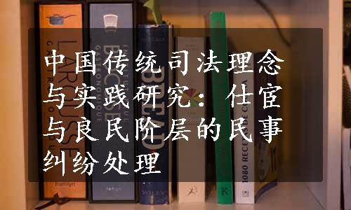 中国传统司法理念与实践研究：仕宦与良民阶层的民事纠纷处理