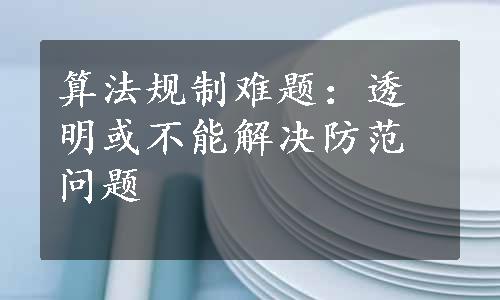 算法规制难题：透明或不能解决防范问题