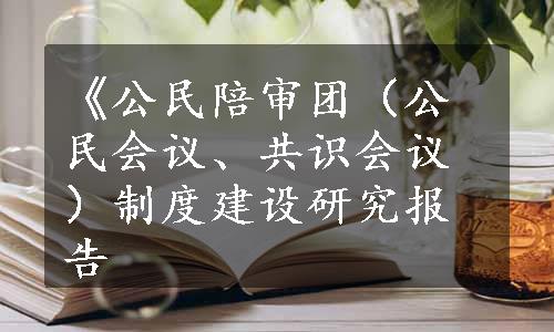 《公民陪审团（公民会议、共识会议）制度建设研究报告