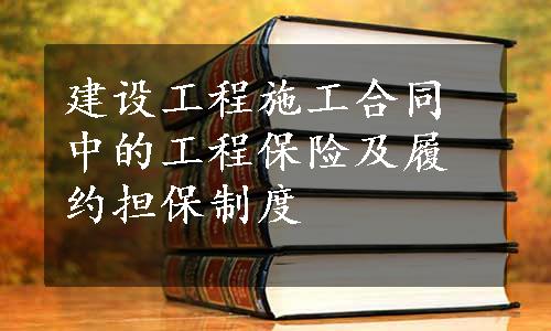 建设工程施工合同中的工程保险及履约担保制度