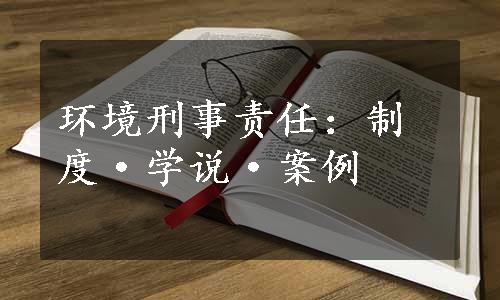 环境刑事责任：制度·学说·案例