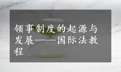 领事制度的起源与发展——国际法教程