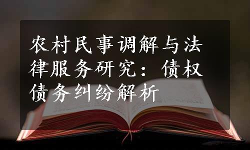 农村民事调解与法律服务研究：债权债务纠纷解析