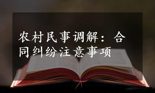 农村民事调解：合同纠纷注意事项