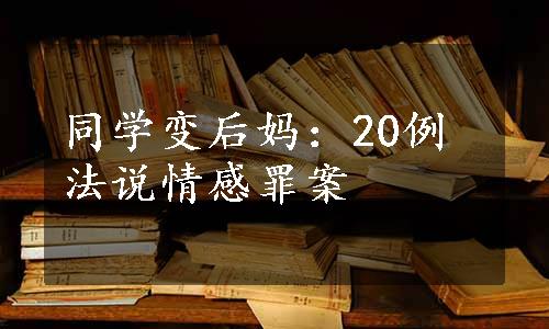 同学变后妈：20例法说情感罪案