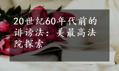 20世纪60年代前的诽谤法：美最高法院探索