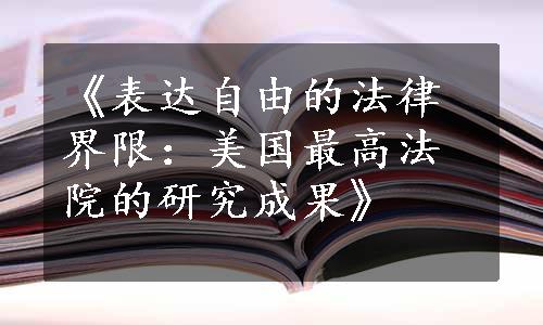 《表达自由的法律界限：美国最高法院的研究成果》