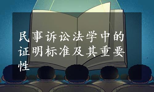 民事诉讼法学中的证明标准及其重要性