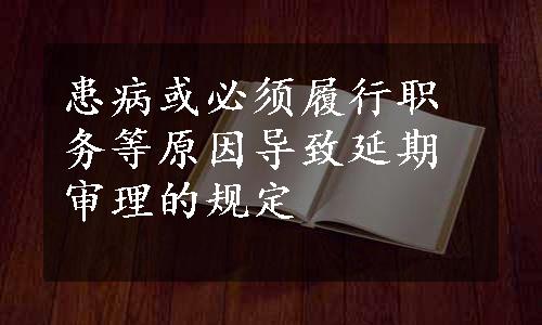 患病或必须履行职务等原因导致延期审理的规定