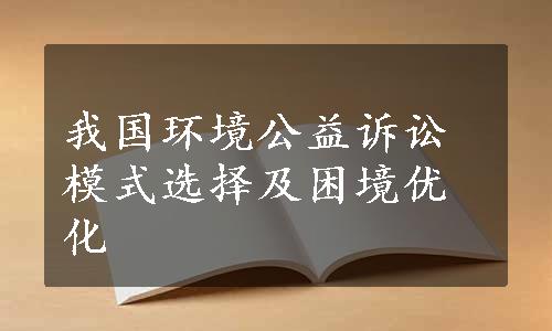 我国环境公益诉讼模式选择及困境优化