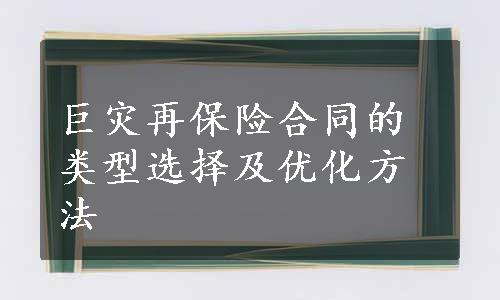 巨灾再保险合同的类型选择及优化方法