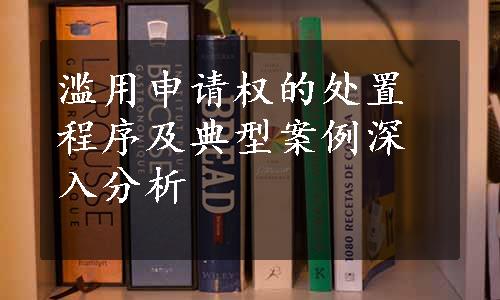 滥用申请权的处置程序及典型案例深入分析