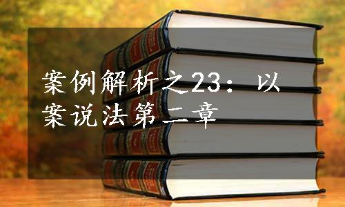 案例解析之23：以案说法第二章