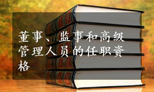 董事、监事和高级管理人员的任职资格