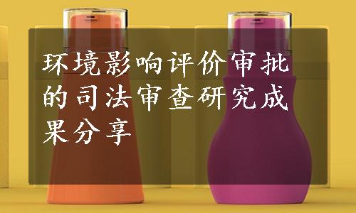 环境影响评价审批的司法审查研究成果分享