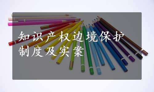 知识产权边境保护制度及实案