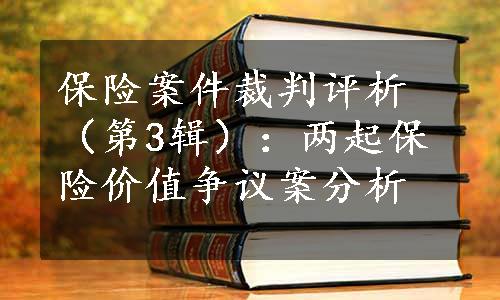 保险案件裁判评析（第3辑）：两起保险价值争议案分析