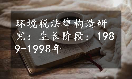 环境税法律构造研究：生长阶段: 1989-1998年