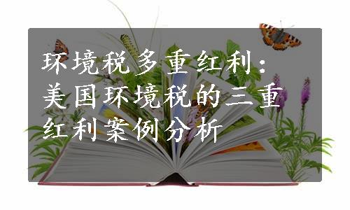 环境税多重红利：美国环境税的三重红利案例分析