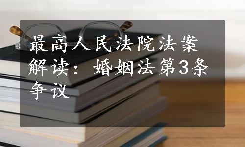 最高人民法院法案解读：婚姻法第3条争议