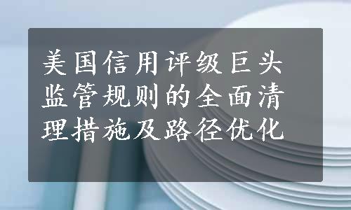 美国信用评级巨头监管规则的全面清理措施及路径优化