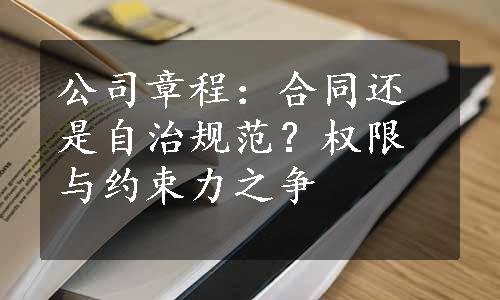 公司章程：合同还是自治规范？权限与约束力之争