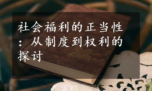 社会福利的正当性：从制度到权利的探讨