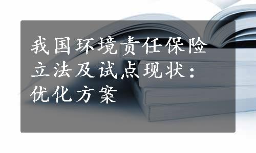 我国环境责任保险立法及试点现状：优化方案