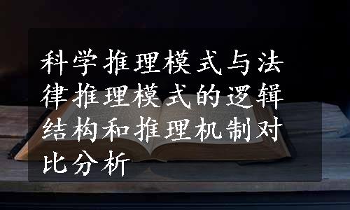 科学推理模式与法律推理模式的逻辑结构和推理机制对比分析