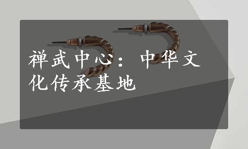 禅武中心：中华文化传承基地