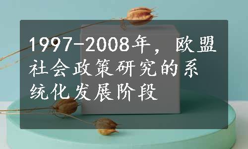 1997-2008年，欧盟社会政策研究的系统化发展阶段