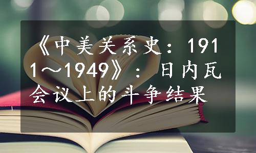 《中美关系史：1911～1949》: 日内瓦会议上的斗争结果