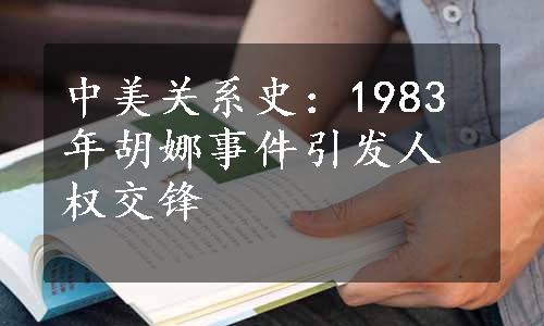 中美关系史：1983年胡娜事件引发人权交锋