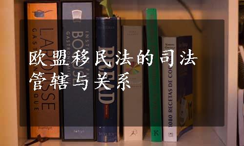 欧盟移民法的司法管辖与关系